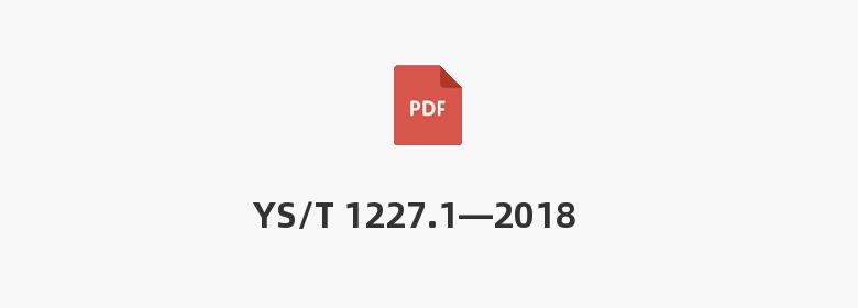 YS/T 1227.1—2018